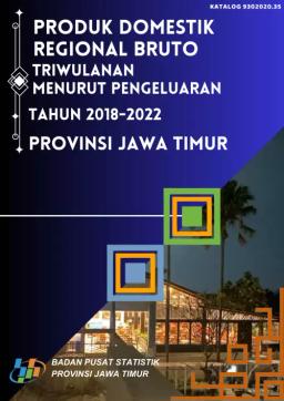 PRODUK DOMESTIK REGIONAL BRUTO PROVINSI JAWA TIMUR TRIWULANAN MENURUT PENGELUARAN 2018-2022