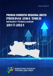 Produk Domestik Regional Bruto Provinsi Jawa Timur Menurut Pengeluaran 2017-2021