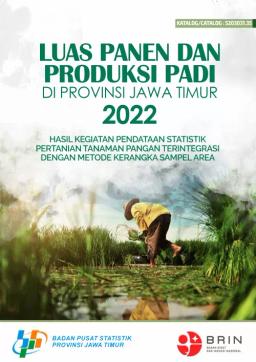 Luas Panen Dan Produksi Padi Di Provinsi Jawa Timur Tahun 2022 Hasil Kegiatan Pendataan Statistik Pertanian Tanaman Pangan Terintegrasi Dengan Metode Kerangka Sampel Area