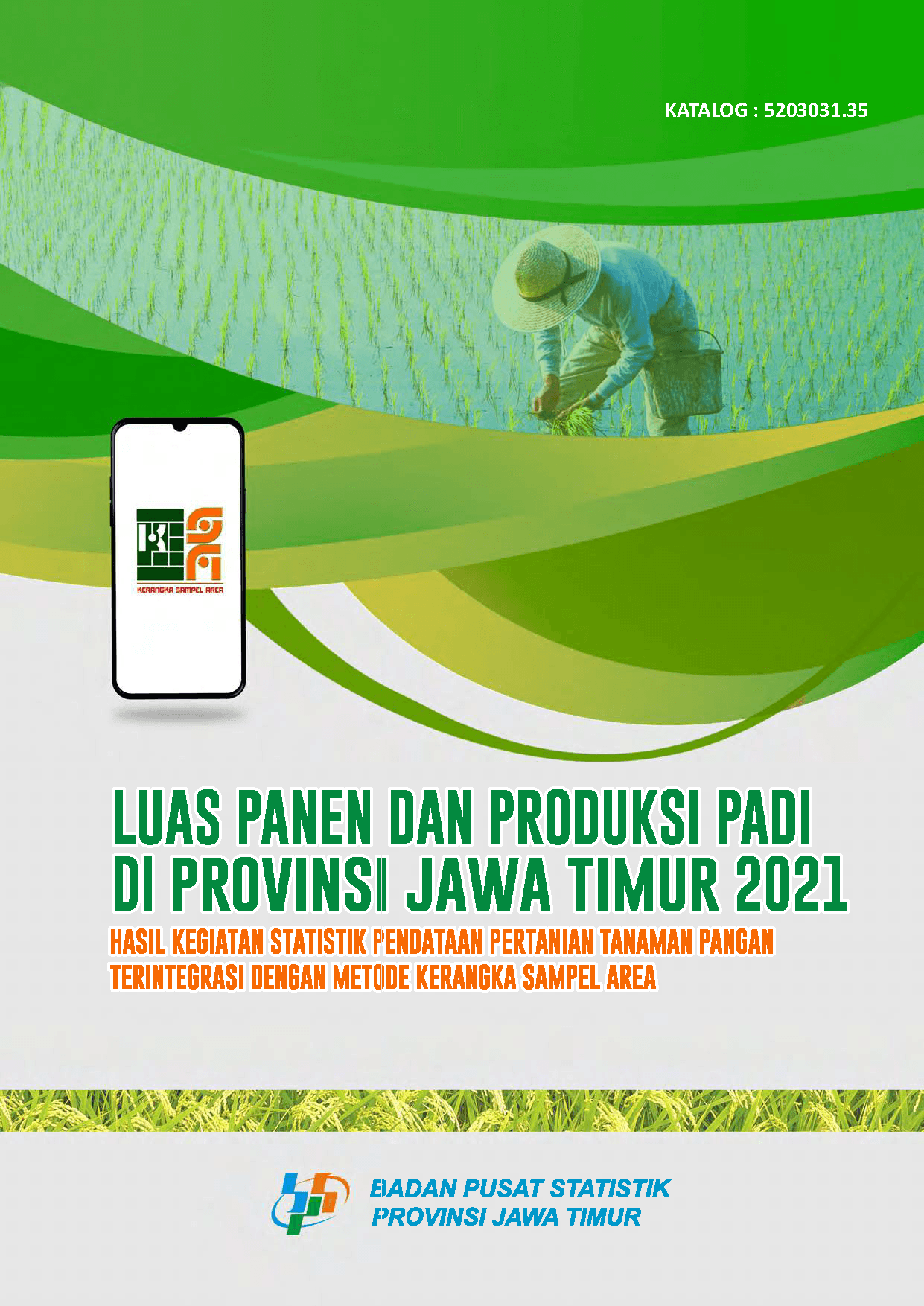 Luas Panen dan Produksi Padi di Provinsi Jawa Timur 2021 Hasil Kegiatan Pandataan Statistik Pertanian Tanaman Pangan Terintegrasi dengan Metode Kerangka Sampel Area