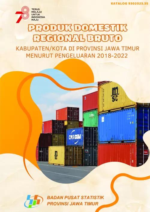 PRODUK DOMESTIK REGIONAL BRUTO KABUPATEN/KOTA DI PROVINSI JAWA TIMUR MENURUT PENGELUARAN 2018-2022