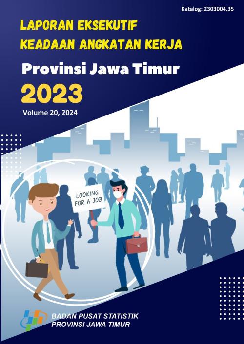 Laporan Eksekutif Keadaan Angkatan Kerja Provinsi Jawa Timur 2023 Volume 20, 2024